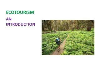 ECOTOURISM
AN
INTRODUCTION
 