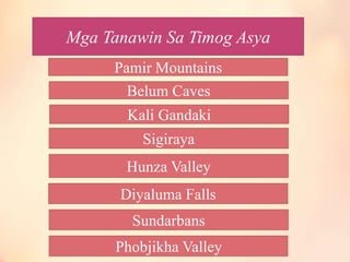 Pamir Mountains
Sigiraya
Belum Caves
Kali Gandaki
Hunza Valley
Diyaluma Falls
Sundarbans
Phobjikha Valley
Mga Tanawin Sa Timog Asya
 