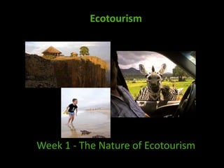 Ecotourism
Week 1 - The Nature of Ecotourism
 