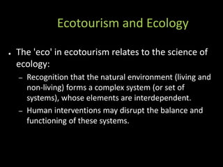Make a distinction between popular
images of ecology and ecology as
a disciplined science. It is important
that ecotourism...