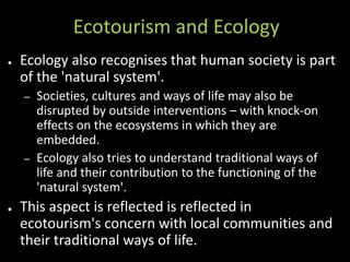 Ecotourism: local communities and
ways of life.
 