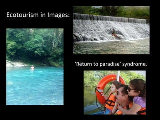 Ecotourism in Images:
‘Return to paradise’ syndrome.
 