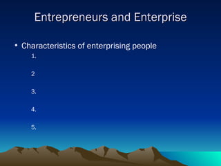 Entrepreneurs and Enterprise Characteristics of enterprising people 1. 2 3. 4. 5. 