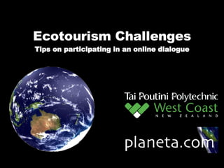 Ecotourism Challenges Tips on participating in an online dialogue 
