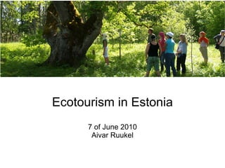 Ecotourism in Estonia
      7 of June 2010
       Aivar Ruukel
 