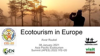 Ecotourism in Europe
Aivar Ruukel
08.January 2021
Asia Pacific Ecotourism
Summit (APES) 2022 IYE+20
 