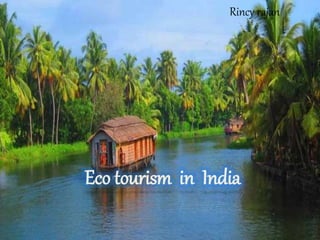 Eco tourism in India
Rincy rajan
 