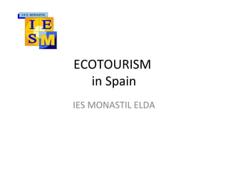 ECOTOURISM
in Spain
IES MONASTIL ELDA
 