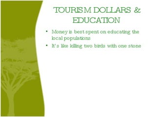 TOURISM DOLLARS & EDUCATION Money is best spent on educating the local populations It’s like killing two birds with one stone 