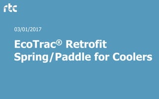 EcoTrac® Retrofit
Spring/Paddle for Coolers
03/01/2017
 