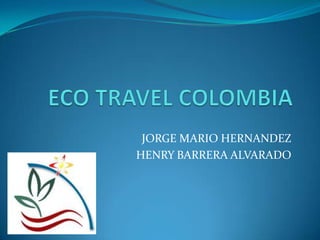 ECO TRAVEL COLOMBIA JORGE MARIO HERNANDEZ HENRY BARRERA ALVARADO 