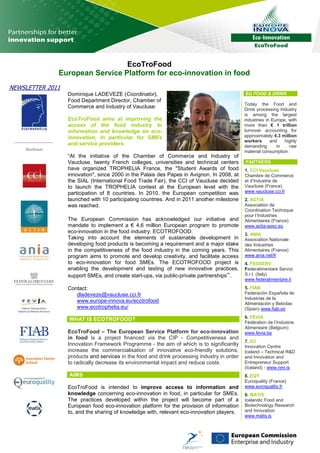 EcoTroFood
              European Service Platform for eco-innovation in food
NEWSLETTER 2011
                  Dominique LADEVEZE (Coordinator),                                          EU FOOD & DRINK
                  Food Department Director, Chamber of
                                                                                             Today the Food and
                  Commerce and Industry of Vaucluse:                                         Drink processing Industry
                                                                                             is among the largest
                  EcoTroFood aims at improving the                                           industries in Europe, with
                  access of the food industry to                                             more than € 1 trillion
                  information and knowledge on eco-                                          turnover accounting for
                  innovation, in particular for SMEs                                         approximately 4.3 million
                                                                                             workers      and    highly
                  and service providers.                                                     demanding       in    raw
                                                                                             material consumption.
                  “At the initiative of the Chamber of Commerce and Industry of
                  Vaucluse, twenty French colleges, universities and technical centers       PARTNERS
                  have organized TROPHELIA France, the "Student Awards of food               1. CCI Vaucluse
                  innovation", since 2000 in the Palais des Papes in Avignon. In 2008, at    Chambre de Commerce
                  the SIAL (International Food Trade Fair), the CCI of Vaucluse decided      et d’Industrie de
                  to launch the TROPHELIA contest at the European level with the             Vaucluse (France)
                  participation of 8 countries. In 2010, the European competition was        www.vaucluse.cci.fr
                  launched with 10 participating countries. And in 2011 another milestone    2. ACTIA
                  was reached.                                                               Association de
                                                                                             Coordination Technique
                                                                                             pour l’Industries
                  The European Commission has acknowledged our initiative and                Alimentaires (France)
                  mandate to implement a € 4,6 million European program to promote           www.actia-asso.eu
                  eco-innovation in the food industry: ECOTROFOOD.                           3. ANIA
                  Taking into account the elements of sustainable development in             Association Nationale
                  developing food products is becoming a requirement and a major stake       des Industries
                  in the competitiveness of the food industry in the coming years. This      Alimentaires (France)
                  program aims to promote and develop creativity, and facilitate access      www.ania.net/fr
                  to eco-innovation for food SMEs. The ECOTROFOOD project is                 4. FEDSERV
                  enabling the development and testing of new innovative practices,          Federalimentare Servizi
                  support SMEs, and create start-ups, via public-private partnerships”.      S.r.l. (Italy)
                                                                                             www.federalimentare.it
                  Contact:                                                                   5. FIAB
                     dladeveze@vaucluse.cci.fr                                               Federaciòn Española de
                                                                                             Industrias de la
                     www.europe-innova.eu/ecotrofood                                         Alimentaciòn y Bebidas
                     www.ecotrophelia.eu/                                                    (Spain) www.fiab.es

                  WHAT IS ECOTROFOOD?                                                        6. FEVIA
                                                                                             Fédération de l’Industrie
                                                                                             Alimentaire (Belgium)
                  EcoTroFood – The European Service Platform for eco-innovation              www.fevia.be
                  in food is a project financed via the CIP - Competitiveness and
                                                                                             7. ICI
                  Innovation Framework Programme - the aim of which is to significantly      Innovation Centre
                  increase the commercialisation of innovative eco-friendly solutions,       Iceland – Technical R&D
                  products and services in the food and drink processing industry in order   and Innovation and
                  to radically decrease its environmental impact and reduce costs.           Entrepreneur Support
                                                                                             (Iceland) - www.nmi.is
                  AIMS                                                                       8. EQY
                                                                                             Euroquality (France)
                  EcoTroFood is intended to improve access to information and                www.euroquality.fr
                  knowledge concerning eco-innovation in food, in particular for SMEs.       9. MATIS
                  The practices developed within the project will become part of a           Icelandic Food and
                  European food eco-innovation platform for the provision of information     Biotechnology Research
                  to, and the sharing of knowledge with, relevant eco-innovation players.    and Innovation
                                                                                             www.matis.is
 