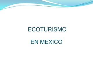    ECOTURISMO	 EN MEXICO 