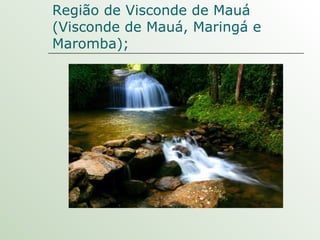 Região de Visconde de Mauá (Visconde de Mauá, Maringá e Maromba); 