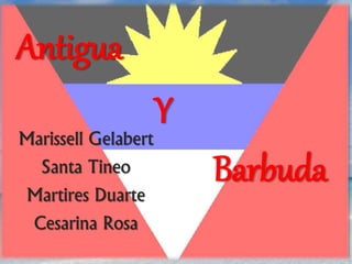 Antigua 
Barbuda 
Y 
Marissell Gelabert 
Santa Tineo 
Martires Duarte 
Cesarina Rosa 
 