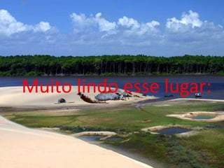 Muito lindo esse lugar:
 