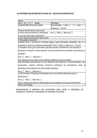 Questionarios 3 aplicado aos ecoturistas para medir a satisfação da
empresa e melhorar a qualidade da empresa envolvida .




                                                                 33
 