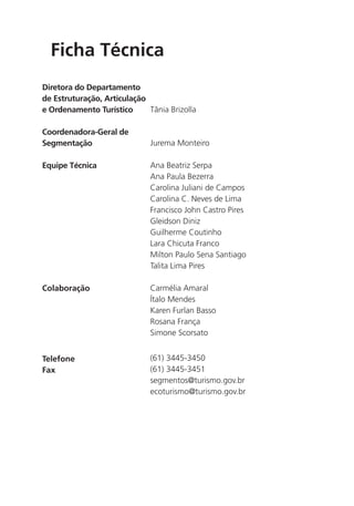 Ficha Técnica
Diretora do Departamento
de Estruturação, Articulação
e Ordenamento Turístico      Tânia Brizolla

Coordenad...