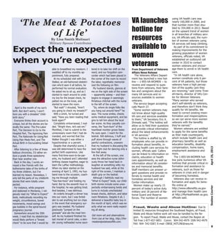 The Veterans Affairs Depart-
ment has launched a new hot-
line -- 1-855-VA-WOMEN -- to
receive and respond to ques-
tions from veterans, their fami-
lies and caregivers about the
many VA services and re-
sources available to women
veterans.
The service began accepting
calls March 27.
“Some women veterans may
not know about high-quality
VA care and services available
to them,” VA Secretary Eric K.
Shinseki said. “The hotline will
allow us to field their questions
and provide critical information
about the latest enhancements
in VA services.”
The hotline is staffed by VA
employees who can provide in-
formation about benefits, in-
cluding health care services for
women, officials said. Callers
can be linked to information on
claims, education or health
care appointments, as well as
information about VA cemeter-
ies and memorial benefits.
Staff members can answer ur-
gent questions and provide re-
ferrals to mental health and
homeless services and Vet
Center information.
Women make up nearly 15
percent of today’s active duty
military and 18 percent of Na-
tional Guard and Reserve
forces. The number of women
using VA health care was
nearly 160,000 in 2000, and
that number more than dou-
bled to 354,000 in 2012. Based
on the upward trend of women
in all branches of military serv-
ice, VA officials said, the num-
ber of women veterans using
VA services will keep climbing.
As part of its commitment to
making improvements for the
growing population of women
veterans, officials noted, VA
established an outbound call
center in 2010 to contact
women veterans and encour-
age them to enroll in VA health
care.
“In VA health care alone,
women constitute only 6 per-
cent of VA patients, but those
veterans have a high percep-
tion of the quality care they
are receiving,” said Irene Trow-
ell-Harris, director of VA’s Cen-
ter for Women Veterans.
“Many women who served
don’t self-identify as veterans,
and therefore don’t think they
qualify for VA benefits. We
need to correct existing misin-
formation and misperceptions
so we can serve more women
veterans with the benefits
they’ve earned.”
Women veterans are entitled
to apply for the same benefits
as their male counterparts,
which include health care and
pharmacy benefits as well as
education benefits, disability
compensation, home loans,
employment assistance and
more.
The 1-855-VA-WOMEN hot-
line joins numerous other VA
hotlines that provide critical in-
formation and assistance to
veterans, such as those for
veterans in crisis and in danger
of becoming homeless.
Veterans also can receive in-
formation and apply for bene-
fits online at
http://www.eBenefits.va.gov
and manage their health care
at http://MyHealtheVet.va.gov,
officials said.
April is the month of my son’s
birth. But don’t worry, I won’t
bore you with a dreaded “child-
birth story.”
Everyone thinks their account is
unique, but all the stories are ba-
sically the same: The Pre-Labor
Part, The Decision to Go to the
Hospital Part, The Agonizing Pain
Part, The Rationale for Using/Not
Using Pain Meds Part, and The
Actual Birth in Excruciating Detail
Part.
After listening to a few of these
tedious chronicles, I’d rather en-
dure a grade three episiotomy
than hear another one.
Back in the day, I surely an-
noyed a few friends with the
bothersome tales of the births of
my three children, but I’ve
learned my lesson. Nowadays, I
only tell the parts of my childbirth
stories that were totally unex-
pected.
For instance, while pregnant
and stationed in Monterey, I reli-
giously read my “What to Expect”
book, meticulously recording my
weight, circumference, bowel
movements, mood swings and
gas bubbles in the spiral-bound
pregnancy journal.
Somewhere around the 35th
week, I read that my obstetrician
would likely perform a “breast
check” to be sure that I would be
able to breastfeed my newborn. I
waddled off to my monthly ap-
pointment, fully prepared.
At my scheduled visit with Doc
Walker, an old-fashioned obstetri-
cian who’d seen it all before, he
performed his normal evaluation.
He asked me to sit up, and as I
started to reach around to undo
my bra for the breast check, he
patted me on the knee, and
started to leave the room.
“But wait!” I shouted, “Aren’t
you going to check my breasts?!”
With a smirk, he turned and
said, “Have you been reading that
book again?”
Completely embarrassed, I nod-
ded. “Alright then, let’s see em.”
Mortified, I had to submit to the
unnecessary exam that I had de-
manded, and worried that Doc
Walker thought I was either a
hypochondriac or a pervert.
Despite that shameful scene, I
was still determined to have the
perfect birth experience. Like
many first-time-soon-to-be-par-
ents, my husband and I attended
birthing classes together, eager to
learn the LaMaz methodology.
When my labor started on the
evening of April 3, 1993, my hus-
band rose to the occasion, coach-
ing me through multiple
“hee-hee-hoos” and holding my
hand. But by the seventh hour in
the hospital, he was getting tired.
And besides, I was delirious.
An orderly brought a dinner tray
into our room, but I was forbid-
den to eat anything but ice chips
in the event that emergency sur-
gery was needed. My husband
graciously “jumped on the
grenade” and ate the meal him-
self. As my husband finished his
last morsel of carrot cake, a slen-
der young redheaded nurse saun-
tered in to take her shift on the
ward; and our forgotten cam-
corder which had been placed in
the corner of the room to record
the labor, regrettably memorial-
ized the following on film:
My husband stands, glances at
me on the right side of the screen
-- apparently asleep -- and then
begins to engage in seemingly
flirtatious chitchat with the nurse
to the left of the screen.
“So, where do single folks like
you hang out around here?” he
says. The nurse smiles, checks
some medical equipment, and be-
gins to tell him about the local
bar scene. As they casually con-
verse, the “bum-bum” of the
heartbeat monitor grows faster.
My eyes open. I reach for the
bedrail. Still delirious, I huff and
puff alone through waves of
painful contractions, unaware
that my husband is discussing the
best night club for dancing only a
few feet away.
At the left of the screen, one
sees the attractive nurse oblivi-
ously throw her head back in
laughter at something witty my
husband has said, while at the
right of the screen, I maintain a
death grip on the bedrail.
Although I faithfully read my
“What to Expect” book, our child-
birth stories include some unex-
pectedly embarrassing twists and
turns to include unscheduled
breast checks, delirium, and labor
room flirtations. Despite it all, I
delivered a beautiful baby boy in
the month of April, which was ex-
actly what we were really expect-
ing all along.
8
April25,2013SeabeeCourier
Get more wit and observations
from Lisa at her blog, http://the-
meatandpotatoesoflife.com.
‘The Meat & Potatoes‘The Meat & Potatoes
of Life’of Life’
By Lisa Smith Molinari
Military Spouse Contributer
Expect the unexpected
when you’re expecting
Fraud, Waste and Abuse Hotline: Due to
limited IG resources throughout the Southeast Region, all Fraud,
Waste and Abuse hotline work will now be handled by the Re-
gion. To report Fraud, Waste and Abuse, contact the Region at:
Toll Free 1-877-657-9851 Comm: 904-542-4979 DSN 942-4979
FAX: 904- 542-5587, E-mail: CNRSE_HOTLINE@navy.mil.
VA launches
hotline for
resources
available to
women
veterans
From Department of Veterans
Affairs News Release
 