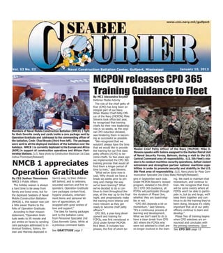 www.cnic.navy.mil/gulfport




Vol. 53 No. 02                                     Naval Construction Battalion Center, Gulfport, Mississippi                                          January 10, 2013



                                                                           MCPON releases CPO 365
                                                                           Training Guidance to Fleet
                                                                           By MC2 Alexandra Snyder
                                                                           Defense Media Activity
                                                                             The role of the chief petty of-
                                                                           ficer (CPO) has long been an
                                                                           integral part of our Navy.
                                                                           When Master Chief Petty Offi-
                                                                           cer of the Navy (MCPON) Mike
                                                                           Stevens took office last year,
                                                                           he recognized that training
                                                                           chiefs for their new leadership
                                                                           role in six weeks, as the origi-
Members of Naval Mobile Construction Battalion (NMCB) 1 fight              nal CPO induction dictated,
for their favorite candy and cards inside a care package sent by           was hindering them in becom-
Operation Gratitude and addressed to the commanding officer of             ing as successful as possible.
the battalion, Cmdr. Chad Brooks (third from left). The packages             "We recognized that we
were sent to all the deployed members of the battalion over the            wouldn't always have the time
holidays. NMCB 1 is currently deployed to the Europe and Africa            that we would like to provide       Master Chief Petty Officer of the Navy (MCPON) Mike D.
(AOR) in support of construction operations and African Part-              the training for our first class
                                                                                                               Stevens speaks with Sailors assigned to the Harbor Patrol Unit
nership Stations. (U.S. Navy photo by Construction Electrician 1st Class   petty officers (FCPO) to be-
                                                                                                               of Naval Security Forces, Bahrain, during a visit to the U.S.
Joshua Thonnissen/Released)                                                come chiefs. So two years ago
                                                                                                               Central Command area of responsibility. U.S. 5th Fleet's mis-
                                                                           we implemented the CPO 365
NMCB 1 appreciates                                                         training process that would af-
                                                                           ford them a longer period of
                                                                                                               sion is to conduct maritime security operations, defeat violent
                                                                                                               extremism and strengthen partner nations' maritime capa-
                                                                                                               bilities in order to promote security and stability in the U.S.
                                                                           time to train," said Stevens.
Operation Gratitude                                                          "What we've done now is
                                                                           said, 'Why should we have a
                                                                                                               5th Fleet area of responsibility. (U.S. Navy photo by Mass Com-
                                                                                                               munication Specialist 2nd Class Blake Midnight/Released)
By CE1 Joshua Thonnissen             harm’s way; to their children         break six weeks prior to pin-       gins in September each year.       ing. We want to maintain that
NMCB 1 Public Affairs                left behind, and to veterans,         ning and change the way             Under MCPON Steven's revised momentum, and continue to
  The holiday season is always       wounded warriors and first re-        we've been training?' What          program, detailed in his 2012-     train. We recognize that there
a hard time to be away from          sponders. Operation Gratitude         we've decided to do is con-         2013 CPO 365 Guidance, all         will be some events where all
family and loved ones, but for       care packages contain food,           tinue to train throughout the       FCPOs will participate through     FCPOs won't be able to partici-
the deployed Seabees of Naval        hygiene products, entertain-          year, all the way up to the final   the duration of Phase One,         pate in, but by and large, we'll
Mobile Construction Battalion        ment items and personal let-          night, and progressively make       whether they are board-eligi-      keep them together and con-
(NMCB) 1, this season was just       ters of appreciation, all             the training more intense and       ble or not.                        tinue to do the training they've
a little easier thanks to the        wrapped with good wishes of           more relevant as they get             "CPO 365 depends a lot on        been doing, because it's vitally
                                     love and support.”                    ready to become chief petty         momentum," said Stevens.           important that all of our petty
folks of Operation Gratitude.
                                                                           officers."                          "It's a continuous process of      officers continue to learn and
  According to their mission           The idea for having packages
                                                                             CPO 365, a year-long devel-       learning and development.          develop."
statement, “Operation Grati-         sent to the battalion came
                                                                           opment and training for             What we don't want to do is          Phase Two of training begins
tude seeks to lift morale and        from Personnel Specialist 2nd         FCPOs, was first introduced in      have a clean break from CPO        when CPO selectees are an-
put smiles on faces by sending       Class Kenneth Gates. While at         2010 under former MCPON             365 where the FCPOs who            nounced and concludes with
care packages addressed to in-       a previous command Gates              Rick West. It includes two          were not selected to chief, are    the pinning ceremony. Upon
dividual Soldiers, Sailors, Air-                                           phases, the first of which be-      no longer involved in the train- See CPO 365 page 12
                                     See GRATITUDE page 7
men and Marines deployed in
 