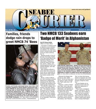 www.cnic.navy.mil/gulfport




Vol. 53 No. 01                         Naval Construction Battalion Center, Gulfport, Mississippi                                          January 4, 2013


Families, friends                                        Two NMCB 133 Seabees earn
dodge rain drops to                                      ‘Badge of Merit’ in Afghanistan
greet NMCB 74 ‘Bees                                      By UT3 Drew Verbis
                                                         NMCB 133 Public Affairs
                                                           A formation of Seabees stood
                                                         at attention as two members
                                                         from Naval Mobile Construc-
                                                         tion Battalion 133, Task Force
                                                         Anchor, received Purple Hearts
                                                         during an award ceremony
                                                         Dec 13.
                                                           Standing proudly in front of
                                                         the stars and stripes, Builder
                                                         Third Class Daniel Blount and
                                                         Equipment Operator Third
                                                         Class Steven Thelusma re-
                                                         ceived the award from Brig.
                                                         Gen. David L. Weeks, com-
                                                         manding general of the 411th          CAMP KRUTKE, Afghanistan – Builder 3rd Class Daniel Blount
                                                         Engineer Brigade, Joint Task          and Equipment Operator 3rd Class Steven Thelusma of Naval
                                                         Force Empire.                         Mobile Construction Battalion (NMCB) 133, Task Force An-
                                                           Both recipients suffered in-        chor, receive the Purple Heart for wounds sustained during a
                                                         juries when their convoy was          mission in the Helmand Province. NMCB 133 is deployed to
                                                         struck with an improvised ex-         Afghanistan in support of coalition forces with engineering sup-
                                                         plosive device while conduct-         port. (U.S. Navy photo by Utilitiesman 3rd Class Drew Verbis/Released)
                                                         ing missions outside of the
                                                         wire.                                   “Afterward the Skipper tele-      “But I do think that training
                                                           Blount, a native of Macon,          phoned my wife,” added              played an important role in the
                                                         Ga., who is serving his second        Blount. “He let her know that I     way we responded and pushed
                                                         deployment to Afghanistan,            was going to make it through        through a dangerous situa-
                                                         experienced the attack while          this. That’s really when it all     tion.”
                                                         his MRAP was traveling at low         sunk in.”                             The two Seabees are ex-
                                                         speed through rough terrain.            Thelusma, a native of Roslin-     pected to recover and com-
Family and friends welcomed home more than 120             “It’s difficult to explain but it   dale, Mass., who is also serv-      plete their deployment in
Seabees assigned to Naval Mobile Construction Bat-       felt like a long blink,” Blount       ing his second deployment to        Afghanistan.
talion (NMCB) 74, Advanced Party, Detail Guam, at the    said. “The explosion knocked          Afghanistan, was operating an         “This is such a prestigious
Training Hall on board NCBC Gulfport as they re-         the gunner out of his turret          armored tractor trailer when        award,” said Blount. “So few
turned from deployment, Jan. 3. NMCB 74 has been         and right onto me. I literally        his vehicle was struck.             have it and I feel humbled. I
operating forward deployed throughout the U.S. Pa-       caught him. My first reaction           “All I can say is that I sin-     don’t take this for granted.”
cific Command (PACOM) area of operations, sup-           was to check on his condition         cerely feel honored to receive        Once called the ‘Badge of
porting Navy and Joint forces. For more return photos,   and then immediately attend           this award. There’s nothing we      Merit,’ the Purple Heart is the
visit NCBC Facebook. (U.S. Navy photo by Construction    to my shipmates. I think we’re        could have done to prevent          military’s oldest award dating
Electrician Constructionman Lucinda L. Moise/Released)   fortunate.”                           (the attack),” said Thelusma.       back to George Washington.
 
