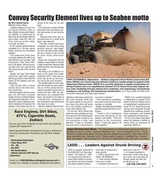 Seabees assigned to the Con-
voy Security Element (CSE), of
Navy Mobile Construction Battal-
ion (NMCB) 15 constructed an
Ellis tower for the Afghan National
Army (ANA) “soak lot,” May 22,
2013, living up to their motto,
“we build, we fight.”
The lot contains vehicles that are
incubated for a 24-hour period
before entering the Shoraback
complex.
“The construction of this tower
is directly enabling the ANA to be
self-sufficient once we leave,” said
Construction Chief James War-
wick, CSE leader. “We are provid-
ing them their own soak lot and
this will act as their Entry Control
Point.”
Builder 1st Class Chad Riegel
noted that rapid build projects
like this go hand-in-hand with the
history of the Seabees and their
philosophy.
CSE’s primary duty is convoy
security escort and static secu-
rity at build sites.
Warwick explains that two years
ago, the CSE team consisted
largely of senior enlisted Builders
and Equipment Operators. He re-
alized the need for dispersing sea-
soned leadership throughout the
battalion while balancing the di-
versity of the rates for his own
team.
The result was a mobile, flexible
build team that could deploy rap-
idly and provide its own security
on site.
“Basically they were just re-
manufactured as a small build
team,” says Warwick.
“The other missions that we’ve
completed, we have been doing
primarily security,” said Riegel.
“So this is the best of both worlds.
We get a chance to get out and
do some actual construction
work.”
Riegel also mentioned that the
Seabees’ unique ability to provide
a rapid construction element while
performing their own security sets
them apart.
We bring a lot of different as-
pects to the game that civilian
contractors don’t. They need se-
curity. We can do our own secu-
rity and do the work ourselves.
The prefabrication for the tower
was built largely by junior sailors
over an 18-hour period and pro-
vided an excellent opportunity to
refresh skill sets. After the pre-
fabrication was completed the
tower was placed on the back of
a flat-bet truck, transported to
the construction site and lowered
into place by a crane.
Warwick explained that the team
utilized an alternating system for
their work schedule. While half
the team worked on the job for
four hours, the other half would
be in the vehicles providing se-
curity while staying cool.
It’s win-win. We’re hitting that
work-rest cycle, providing our own
force security and minimizing the
amount of people needed to do
the construction in bulk,” said
Warwick. “I have no overhead.
Everyone here is a direct labor at
one point or another.”
From planning to completion,
the project took just three work-
ing days to complete.
Builder 2nd Class Edward Stokka
said that projects like this are mo-
tivating.
“There’s a lot of satisfaction
being here throughout all the
phases,” said Stokka. “From the
planning to the construction
phase, I really like seeing it all
come together.”
NMCB 15 is currently deployed
to Afghanistan in support of Op-
eration Enduring Freedom and is
an expeditionary engineering el-
ement of U.S. Naval forces sup-
porting units worldwide through
national force readiness, human-
itarian assistance, and building
and maintaining infrastructure.
For all of the latest information
about the Seabees of NMCB 15,
follow them on Facebook by
searching, NMCB 15.
7
June6,2013SeabeeCourier
Race Engines, Dirt Bikes,
ATV’s, Cigarette Boats,
Zodiacs
Are you up to the challenge of hard work and repairing
unique SOF equipment?
Naval Special Warfare Development Group is seeking ac-
tive duty Construction Mechanics and all other Seabee
rates.
- Motivated/Volunteer
- Pass Navy PFA
- E4 - E6
- No NJP
- No bankruptcy
- Obtain Secret/TOP Secret
clearance
Convoy Security Element lives up to Seabee motto
CAMP LEATHERNECK, Afghanistan - Seabees assigned to Naval Mobile Construction Bat-
talion (NMCB) 15's Convoy Security Element construct a bunker project in support of the
Afghanistan National Army. NMCB 15 is currently deployed in support of Operation En-
during Freedom and is an expeditionary element of U.S. Naval Forces that support var-
ious units worldwide through national force readiness, civil engineering, humanitarian
assistance, and building and maintaining infrastructure. (U.S. Navy photo by Mass Com-
munication Specialist 2nd Class Daniel Garas)
By MC2 Daniel Garas
NMCB15 Public Affairs
Email us at !DEVGRURecruiting@vb.socom.mil or
contact your detailer to request additional information.
Joppa Shriners Gun Show - The Joppa Shriners are hosting their second gun show of
the year on June 8 - 9, 2013. Hours are Saturday 9 a.m. - 5 p.m. and Sunday 10 a.m. - 4 p.m.
We have our large ammo dealer returning, and also additional gun vendors. Door prizes will be
given away both days. Admission is $7. Children under the age of 12 admitted free. Conces-
sions are available. We are located off I-10 at exit 41 (Woolmarket exit); then north 1.25 miles.
LADD . . . Leaders Against Drunk Driving
LADD is a program sponsored by
the NCBC/20th First Class Asso-
ciation. The mission of LADD
is to prevent drunk driving on
board NCBC Gulfport by provid-
ing rides for any service member
who needs assistance getting
home after an outing that in-
volves alcohol.
~ LADD is 100 percent confi-
dential. NO REPRISAL!
~ LADD will take individual
home only, no stops.
~ Volunteers who stand the
watch are on call 24/7.
~ It is always important to
have a plan in place when going
out in town, but if your plans fall
through, please call LADD and
we will pick you up!
Call 228-239-9007
 