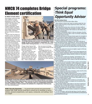 Sailors looking to enhance their career by working outside their rate
should consider becoming an Equal Opportunity Advisor (EOA), Navy
leaders said May 22.
"Equal opportunity advisors play a vital role in the Navy's ability to
maintain operational readiness and accomplish its mission," said Senior
Chief Sonar Technician (Surface) Mark Vandervort, EOA detailer, Navy
Personnel Command (NPC).
According to MILPERSMAN 1306-917, EOAs can stimulate a free-flow
of communication at all levels within a chain of command, making them
an invaluable asset to the Navy.
Vandervort says EOAs are command climate experts who strengthen a
chain of command by keeping leadership aware of any equal opportu-
nity related issues as well as procedures and practices that may affect
the mission, readiness, welfare and morale of Sailors.
"Those commands that can capitalize on their Sailor's skill sets are
those that perform the best," said Vandervort. "As the command climate
expert, it is the EOA's responsibility to assess the command climate and
determine not only what is working right within a command, but also
identify potential barriers that may prohibit Sailors from achieving their
full potential."
Sailors in pay grades E-6 to E-9 may be eligible to apply for EOA duty
after being interviewed by an EOA.
To become an EOA, Sailors must earn the 9515 Equal Opportunity Ad-
visor Navy Enlisted Classification (NEC) by attending the Defense Equal
Opportunity Management Institute (DEOMI) at Patrick Air Force Base in
Cocoa Beach, Fla.
"The EOA course is intense but rewarding," said Vandervort. "The
training not only provides students with the tools required to be an
EOA, but also provides them with a variety of tools that will allow them
to grow as leaders."
The 12-week EOA course provides training in gender communications
and cultural awareness, socialization, conflict management, complaints
processing, interpersonal communications, and many other topics.
"EOAs ensure Sailors are being treated fairly and with the dignity and
respect with which all Sailors should expect to be treated. When utilized
correctly, the EOA can be an integral member of the command's leader-
ship team," said Vandervort.
EOAs are assigned to major shore commands, nuclear aircraft carriers,
amphibious assault ships and training commands.
A complete listing of eligibility requirements can be found in MILPERS-
MAN 1306-917. Sailors who meet the requirements and would like to
apply for EOA duty should request release to Special Programs by sub-
mitting a completed NAVPERS 1306/7 to their rating detailer prior to en-
tering their normal detailing window.
The required obligated service for an EOA tour is 36 months, and
members selected are required to complete two full consecutive EOA
tours, one sea and one shore.
Special Program detailers assign Sailors to more than 20 special pro-
grams Navy-wide, including Recruit Division Commander duty and re-
cruiting duty, service on the USS Constitution or the USS Arizona
Memorial, and assignment to the Blue Angels or the Navy Ceremonial
Guard. MILPERSMAN 1306-900 contains a complete list of special pro-
grams available.
For more information, visit the EOA Web Page on the NPC website at
www.npc.navy.mil/ENLISTED/DETAILING/SHORESPECIALPROGRAMS/Pa
ges/EOASARPNAVLEAD.aspx 7
May23,2013SeabeeCourier
NMCB 74 completes Bridge
Element certification
Naval Mobile Construction Bat-
talion (NMCB) 74, began
preparations for their Field
Training Exercise (FTX) in Sep-
tember. The preparations,
which include obtaining
multiple certifications, began
with the battalion working to-
ward Bridge Element’s Medium
Girder bridge certification
during an exercise conducted
May 7.
As part of the five-phase cer-
tification process, the element
participated in everything from
instructional class time to the
practical application. The final
part of the certification process
was to have the 36-person
crew erect a 54 foot Medium
Girder Bridge in less than four
hours, spanning a 47 foot gap.
After having done so with the
assistance of the officer in
charge and assistant officer in
charge, the team was able to
successfully execute and com-
plete the bridge within the al-
lotted time, while maintaining
100 percent accountability of
personnel and equipment.
Bridge Element Officer in
Charge, Ensign Spencer Bull,
said that he was able to take a
good deal of lessons learned
from the experience.
“We were a fast crew, and
managed to complete the
bridge on time. However, one
of the things that I did learn is
that we shouldn’t rush the pal-
liating of the materials,” said
Bull. “There is always more
than one way to do things,
and we should consider all the
options.”
The Bridge Element’s suc-
cessful certification was an in-
tegral part in the battalion’s
overall mission readiness and
another example of Seabees
maintaining critical skill sets in
preparation for their upcoming
deployment.
By NMCB 74 Public Affairs
Members of Naval Mobile Construction Battalion (NMCB)
74’s Bridge Element work to erect a 54 foot Medium Girder
Bridge as part of the battalion’s preparation for a Sep-
tember Field Training Exercise. (U.S. Navy photo/Released)
Naval Mobile Construction Battalion (NMCB) 74 Seabees make progress in erecting a
54 foot Medium Girder bridge during an exercise on board Naval Construction Battal-
ion Center (NCBC) Gulfport, May 7. The exercise is part of a multifaceted certification
process conducted in order to prepare the battalion for a September Field Exercise.
(U.S. Navy photo/Released)
NCBC Security Reminder . . . To prevent both personal and governmental
property theft, NCBC Security would like to remind you to remember to secure
vehicles, personal compartments, work spaces, compounds, and buildings. Don’t
be a target!
Special programs:
Think Equal
Opportunity Advisor
By MC2 Andrea Perez
Navy Personnel Command Public Affairs Office
 