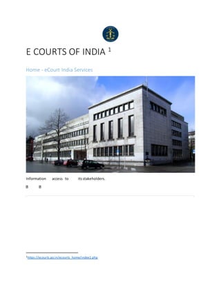E COURTS OF INDIA 1
Home - eCourt India Services
Information access to itsstakeholders.
1https://ecourts.go.in/ecourts_home/index1.php
 