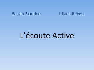 Balzan Floraine   Liliana Reyes



    L’écoute Active
 