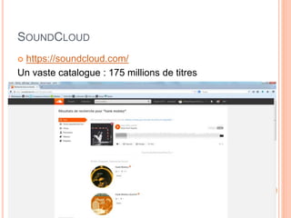 SOUNDCLOUD
 https://soundcloud.com/
Un vaste catalogue : 175 millions de titres
 