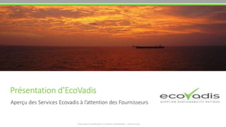 Présentation d’EcoVadis
Document Classification: EcoVadis Confidential – Internal Use
Aperçu des Services Ecovadis à l’attention des Fournisseurs
 
