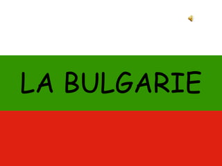 LA BULGARIE
 