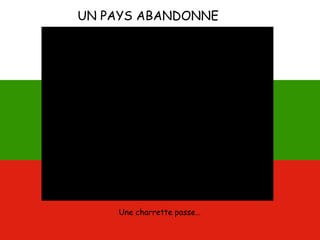 UN PAYS ABANDONNE
Une charrette passe…
 