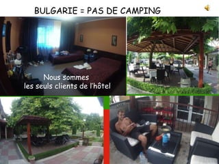 BULGARIE = PAS DE CAMPING
Nous sommes
les seuls clients de l’hôtel
 
