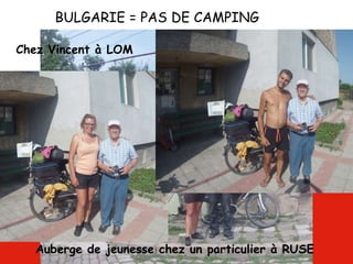 BULGARIE = PAS DE CAMPING
Auberge de jeunesse chez un particulier à RUSE
Chez Vincent à LOM
 