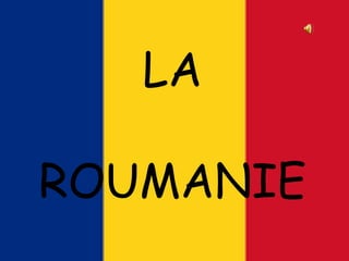 LA
ROUMANIE
 