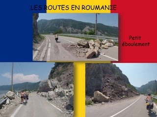 LES ROUTES EN ROUMANIE
Petit
éboulement
 