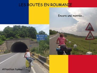LES ROUTES EN ROUMANIE
Encore une montée…
Attention tunnel !
 