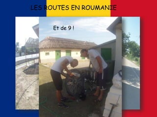 LES ROUTES EN ROUMANIE
8ème crevaison !
Et de 9 !
 
