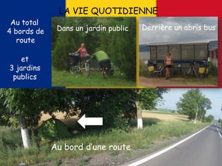 Au bord d’une route
LA VIE QUOTIDIENNE
Dans un jardin public
Au total
4 bords de
route
et
3 jardins
publics
Derrière un abris bus
 