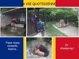 LA VIE QUOTIDIENNE
Pique-nique,
vaisselle,
lessive…
Et
shampoing !
 