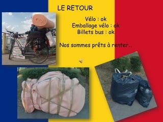 LE RETOUR
Vélo : ok
Emballage vélo : ok
Billets bus : ok
Nos sommes prêts à renter…
 