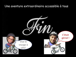 BILAN
C’était
génial !
Vive le
voyage à
vélo!
Une aventure extraordinaire accessible à tous
 