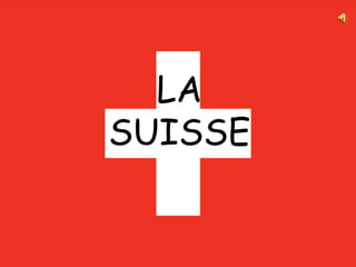 LA
SUISSE
 