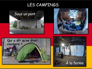 LES CAMPINGS
À la ferme
Sous un pont
Qui a dit qu’on était
clochard ?
 