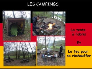 LES CAMPINGS
La tente
à l’abris
Et
Le feu pour
se réchauffer
 