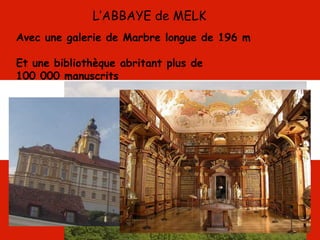 L’ABBAYE de MELK
Avec une galerie de Marbre longue de 196 m
Et une bibliothèque abritant plus de
100 000 manuscrits
 