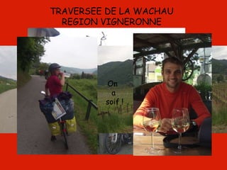 TRAVERSEE DE LA WACHAU
REGION VIGNERONNE
On
a
soif !
 