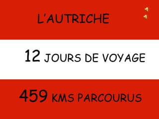 L’AUTRICHE
12 JOURS DE VOYAGE
459 KMS PARCOURUS
.
 