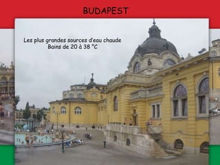 BUDAPEST
Les plus grandes sources d’eau chaude
Bains de 20 à 38 °C
 